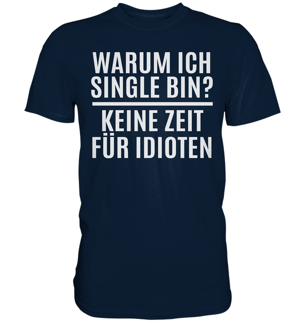 Warum ich Single bin? Keine Zeit für Idioten - Premium Shirt