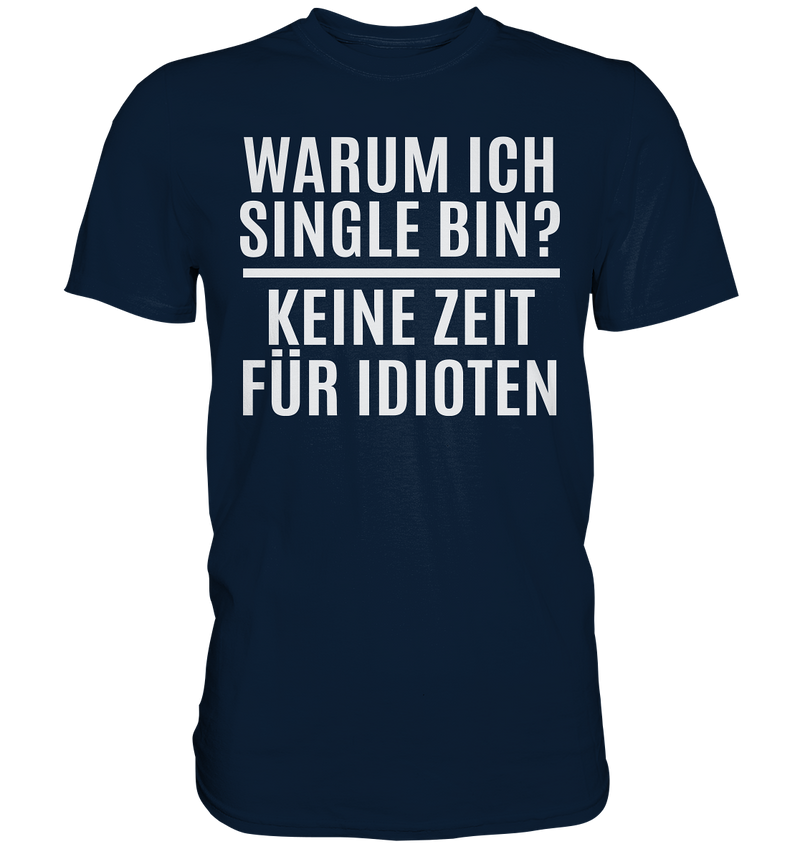 Warum ich Single bin? Keine Zeit für Idioten - Premium Shirt