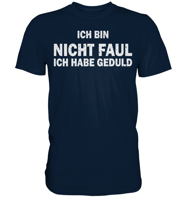 Ich bin nicht Faul, ich habe Gedult - Premium Shirt