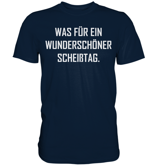 Was für ein wunderschöner Scheißtag - Premium Shirt