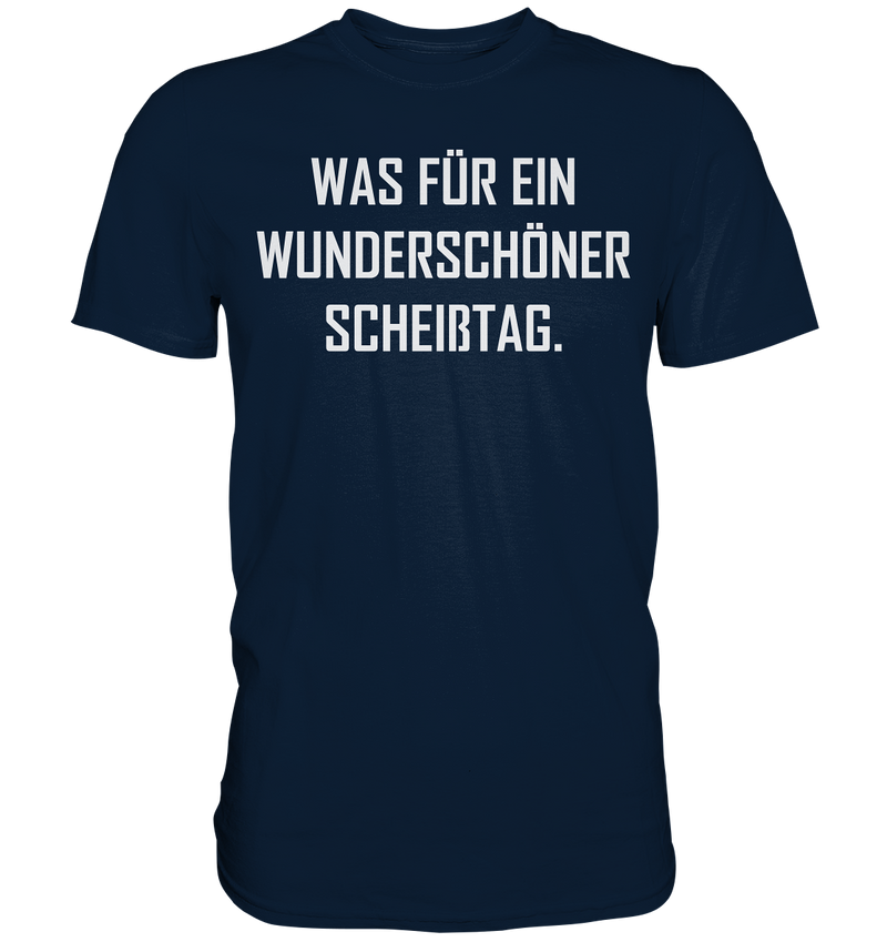 Was für ein wunderschöner Scheißtag - Premium Shirt