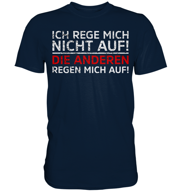 Ich rege mich nicht auf. Die Anderen regen mich auf - Premium Shirt