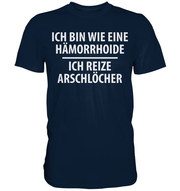 Ich bin wie eine Hämorride, ich reize Arschlöcher. - Premium Shirt