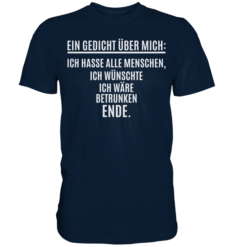 Ein Gedicht über mich: Ich hasse alle Menschen, ich wünschte ich wäre betrunken. Ende. - Premium Shirt