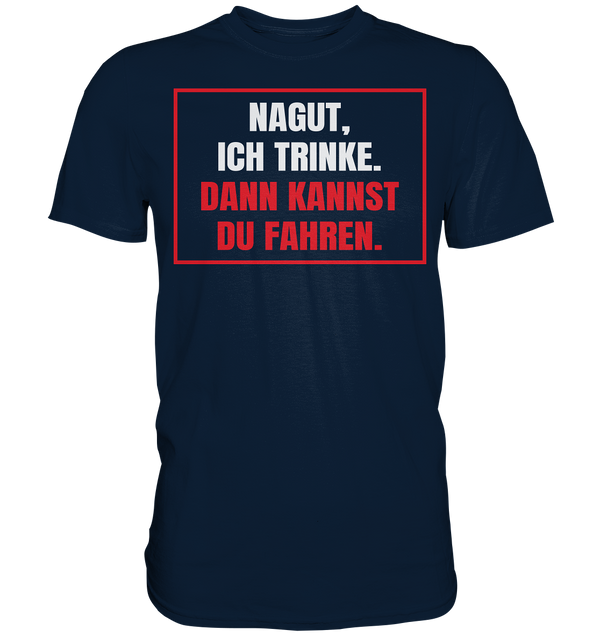 Nagut ich trinke - Premium Shirt