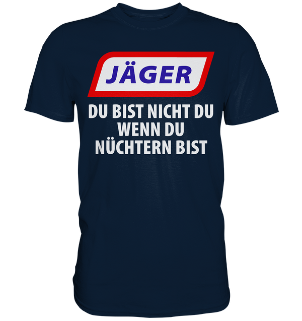 Jäger - Du bist nicht du wenn du nüchtern bist - Premium Shirt