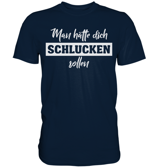 Man hätte dich schlucken sollemn - Premium Shirt