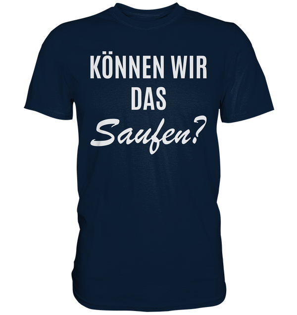 Können wir das saufen?  - Premium Shirt