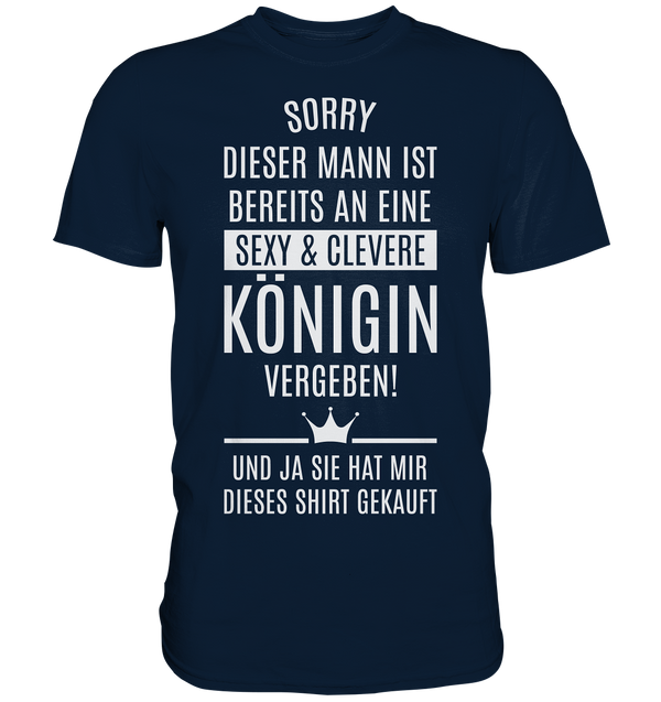 Sorry dieser Mann ist bereits an eine sexy & clevere Königin vergeben - Premium Shirt