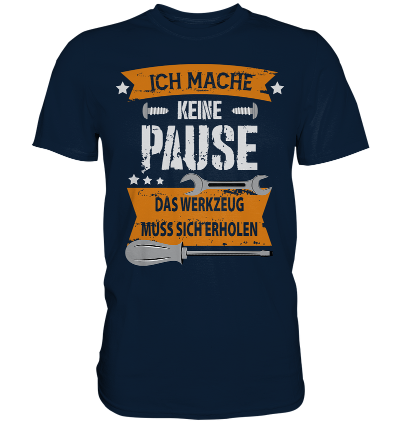 Ich mache keine Pause, das Werkzeug muss sich erholen - Premium Shirt