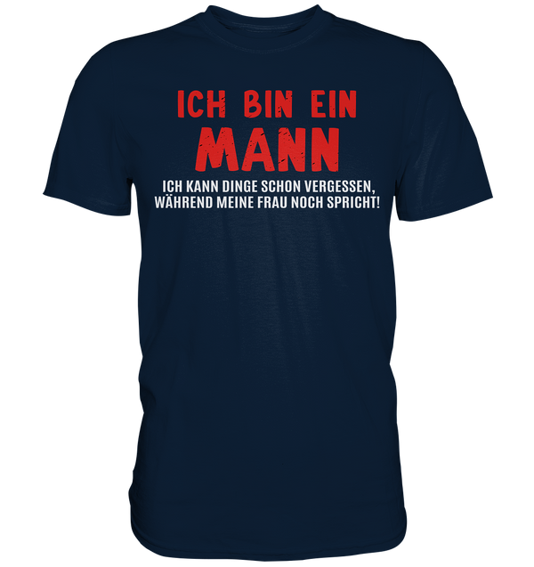 Ich bin ein Mann. Ich kann Dinge schon vergessen, während meine Frau noch spricht! - Premium Shirt