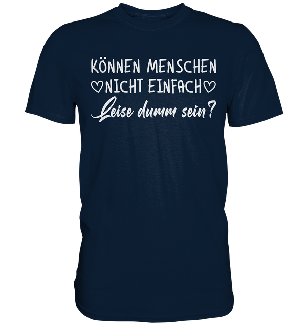 Können Menschen nicht einfach leise dumm sein - Premium Shirt