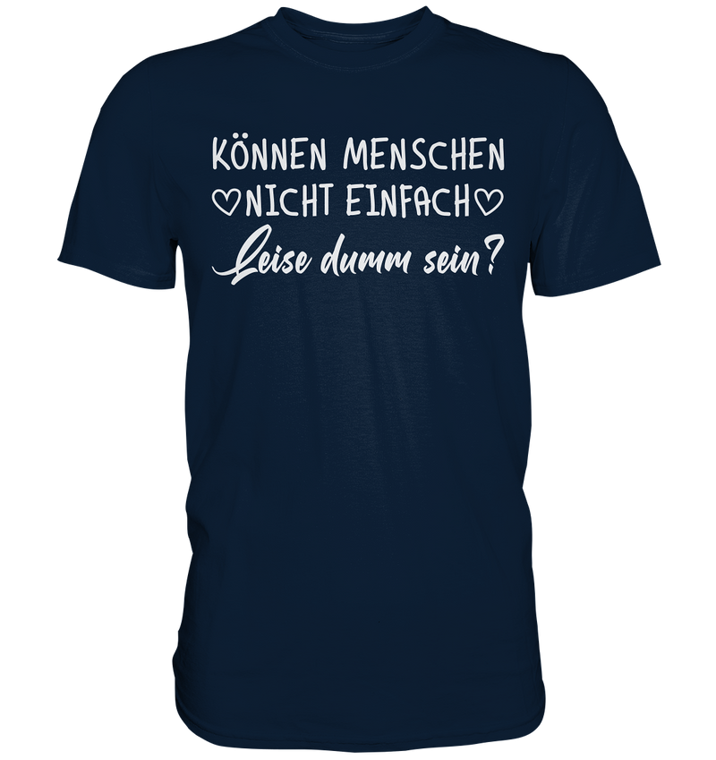 Können Menschen nicht einfach leise dumm sein - Premium Shirt