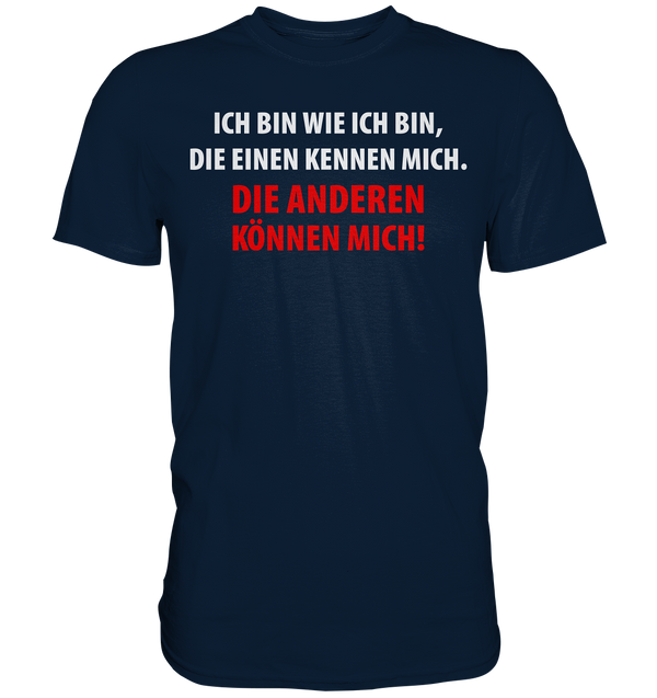 Ich bin wie ich bin, die einen kennen mich. Die anderen können mich! - Premium Shirt