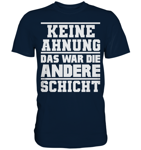 Keine Ahnung Das war die Andere Schicht - Premium Shirt