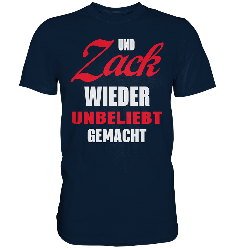 Und Zack wieder unbeliebt gemacht - Premium Shirt