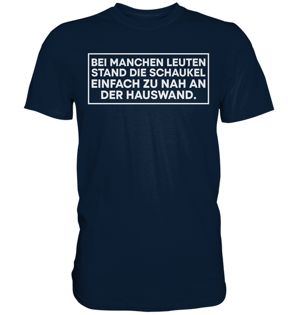 Bei manchen Leuten stand die Schaukel - Premium Shirt