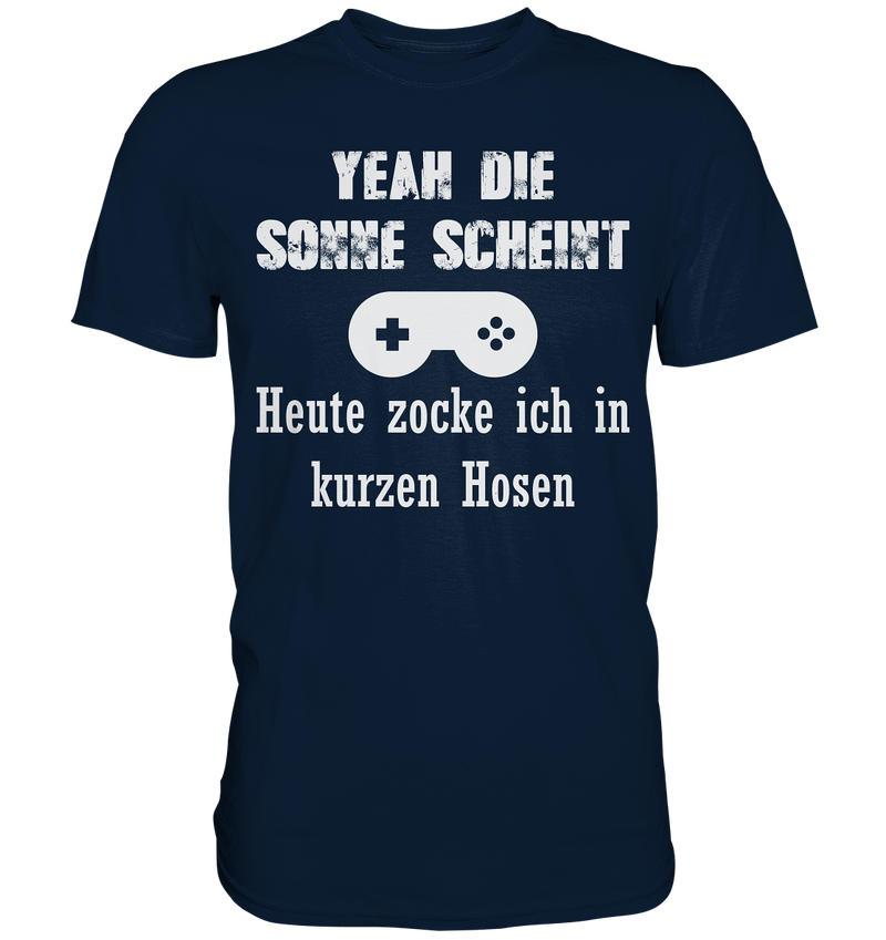 Yeah die Sonne scheint. Heute zocke ich in kurzen Hosen - Premium Shirt