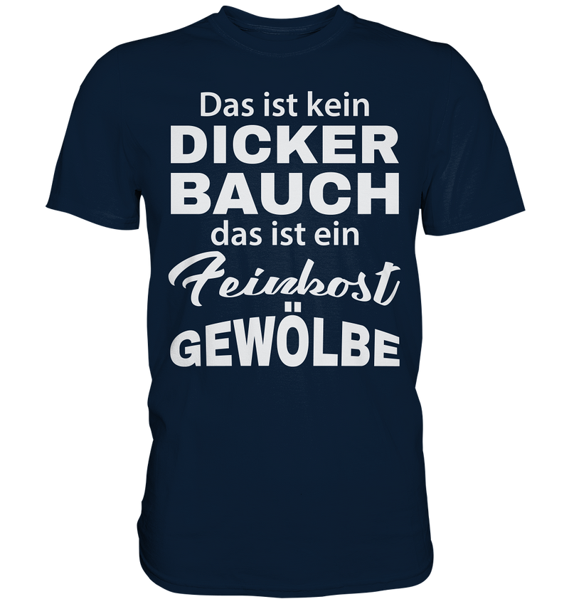 Das ist kein Dicker Bauch, das ist ein Feinkost Gewölbe - Premium Shirt