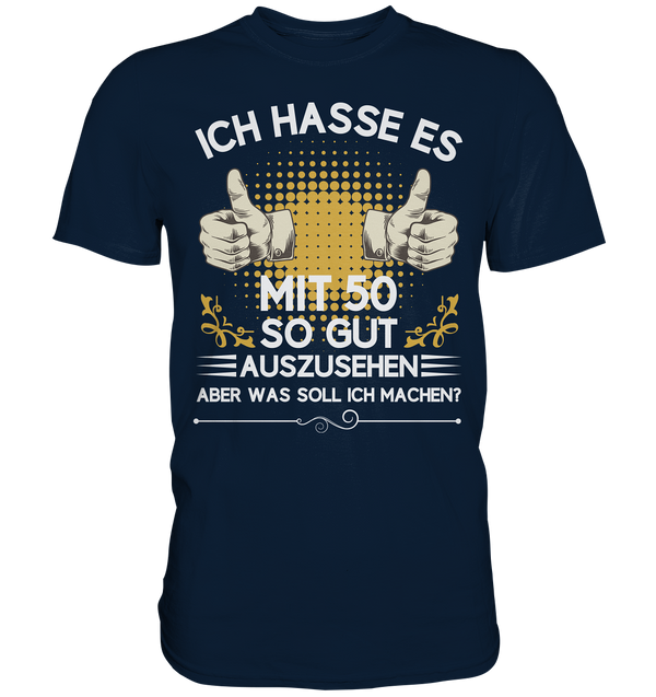 Ich hasse es mit 50 so gut auszusehen. Aber was soll ich machen? - Premium Shirt