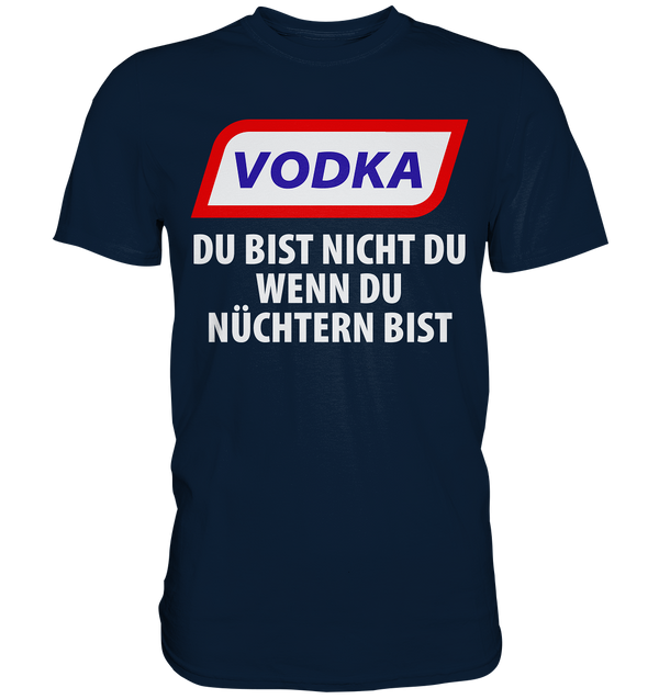 Vodka - Du bist nicht du wenn du nüchtern bist - Premium Shirt