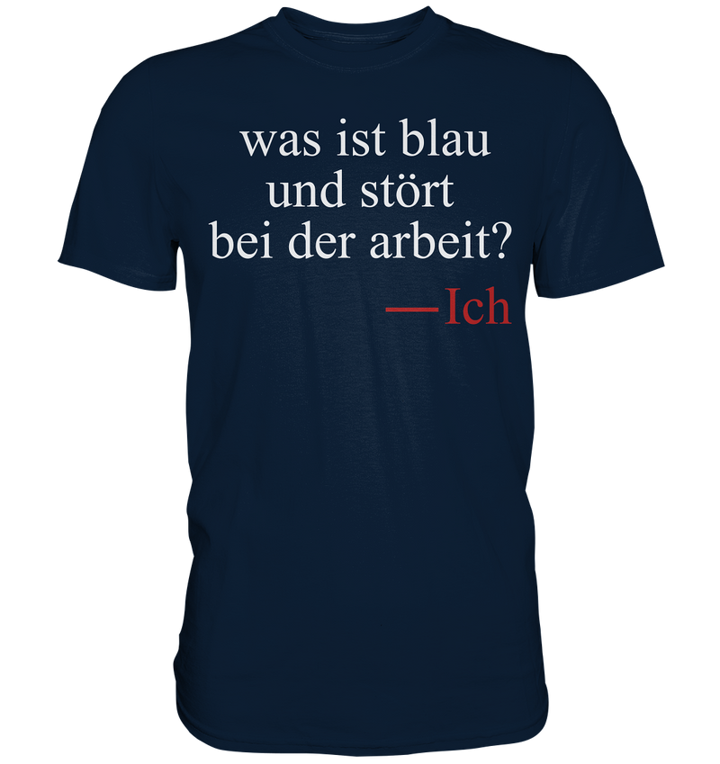 Was ist blau und stört bei der Arbeit - Premium Shirt