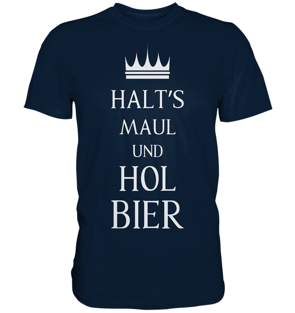 Halt's Maul und geh Bier holen - Premium Shirt