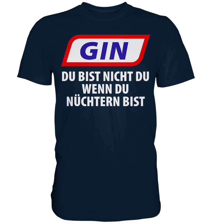 Gin - Du bist nicht du wenn du nüchtern bist - Premium Shirt