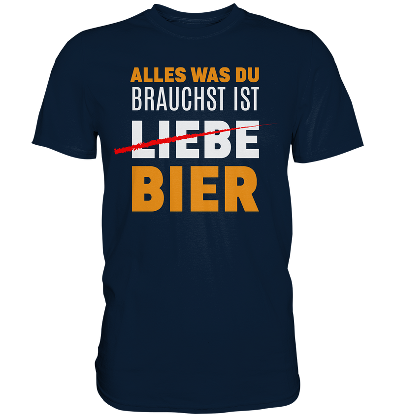 Alles was du brauchst ist Bier - Premium Shirt