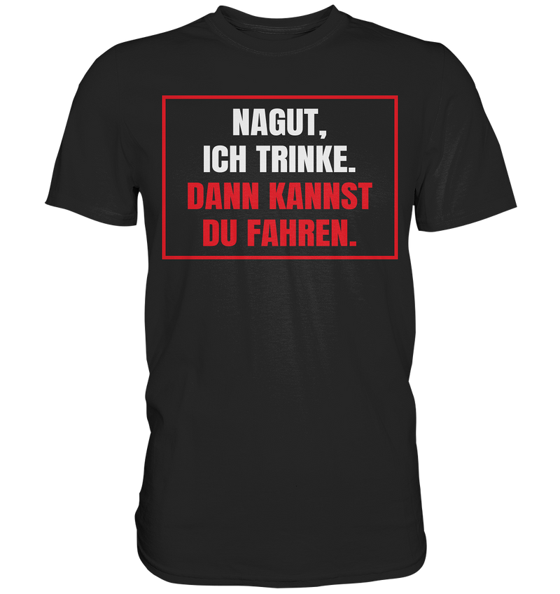 Nagut ich trinke - Premium Shirt