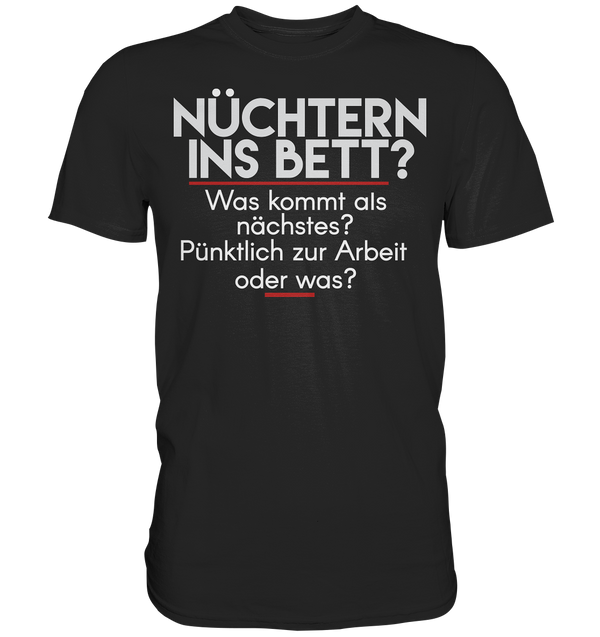 Nüchtern ins Bett was kommt als Nächstes - Premium Shirt