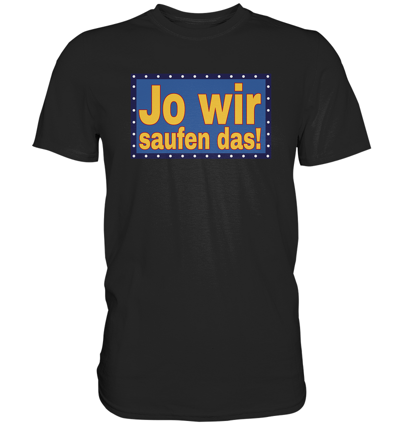 Jo wir saufen das! - Premium Shirt