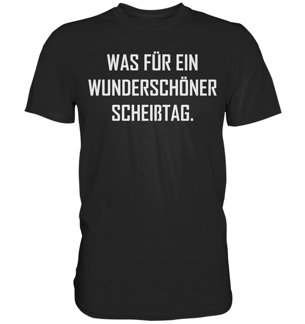 Was für ein wunderschöner Scheißtag - Premium Shirt