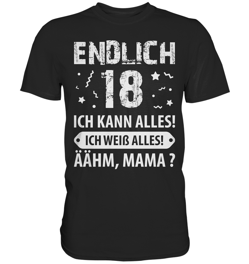 Endlich 18 Ich kann alles ich weiß alles Ähhmm Mama - Premium Shirt