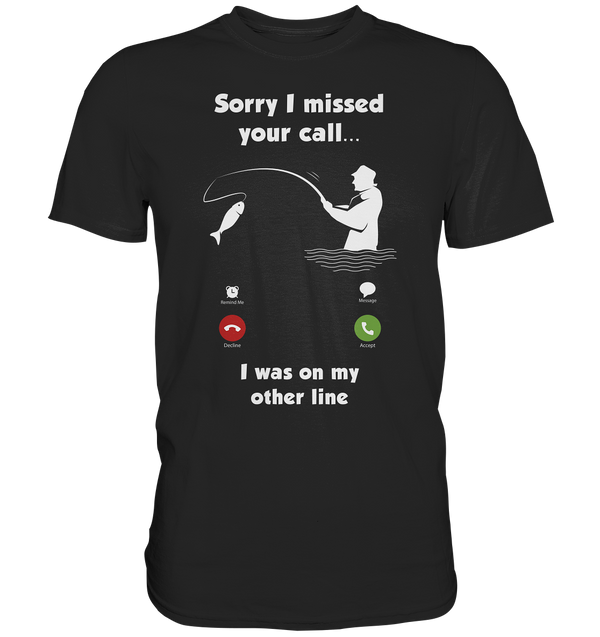 Sorry i missed your call i was on my other line - Premium Shirt