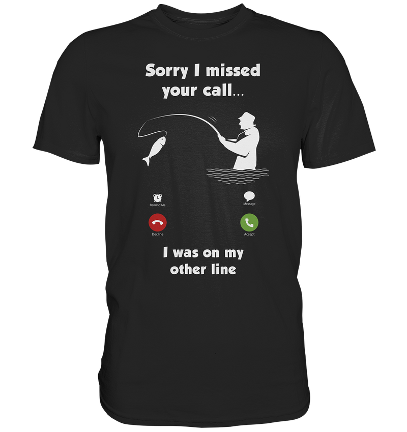 Sorry i missed your call i was on my other line - Premium Shirt