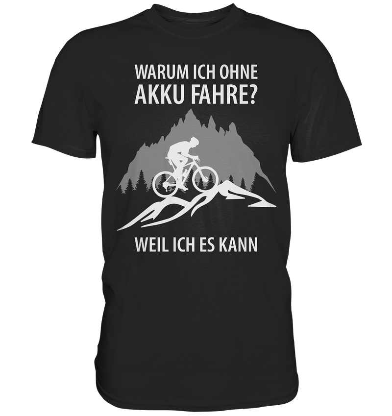 Warum ich ohne Akku fahre? Weil ich es kann! - Premium Shirt