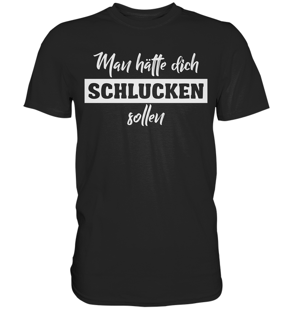 Man hätte dich schlucken sollemn - Premium Shirt