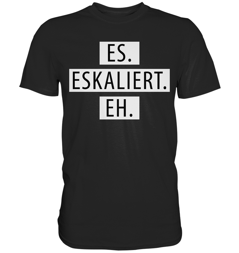 Es. Eskaliert. Eh. - Premium Shirt