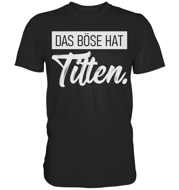 Das Böse hat Titten. - Premium Shirt