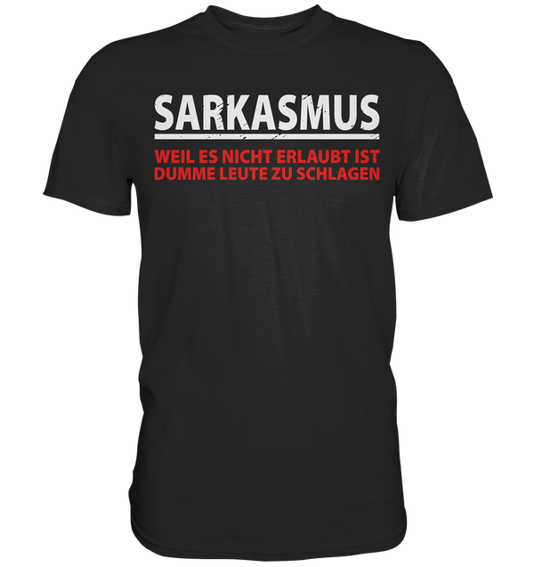 Sarkasmus, weil es nicht erlaubt ist dumme Leute zu schlagen - Premium Shirt