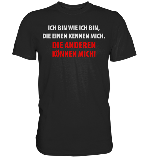 Ich bin wie ich bin, die einen kennen mich. Die anderen können mich! - Premium Shirt