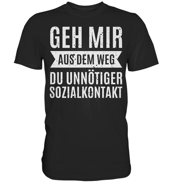 Geh mir aus dem Weg du unnötiger Sozial Kontakt - Premium Shirt