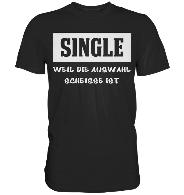 Single - Weil die Auswahl so scheisse ist - Premium Shirt