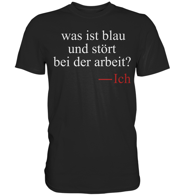 Was ist blau und stört bei der Arbeit - Premium Shirt