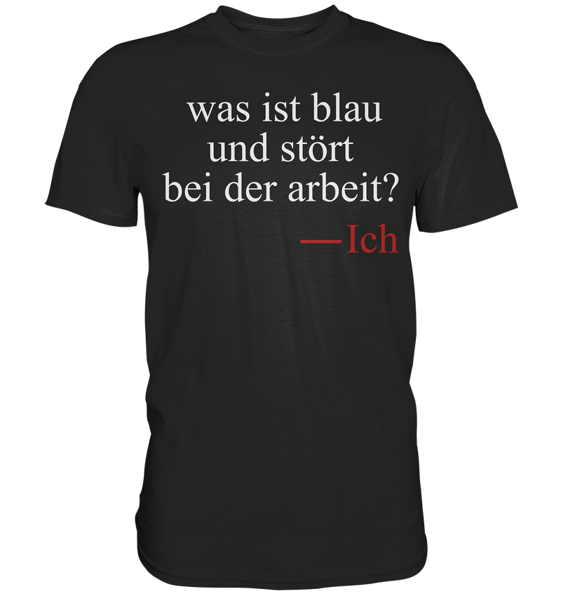 Was ist blau und stört bei der Arbeit - Premium Shirt