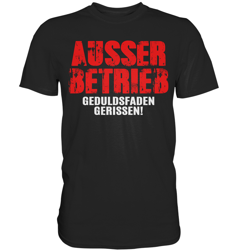 Ausser Betrieb Geduldsfaden gerissen! - Premium Shirt