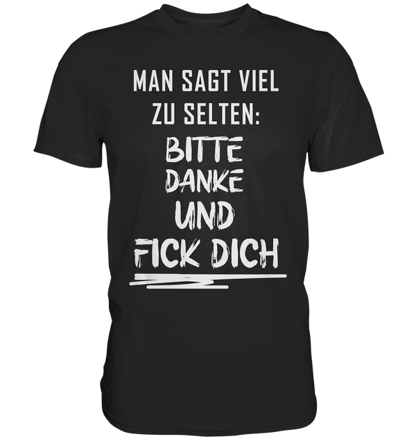 Man sagt viel zu selten bitte danke und fick dich - Premium Shirt