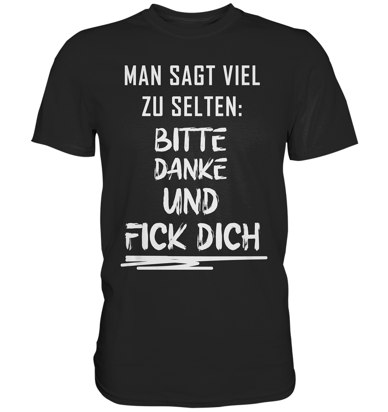 Man sagt viel zu selten bitte danke und fick dich - Premium Shirt