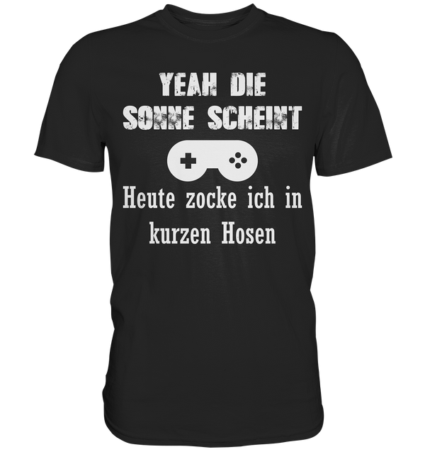 Yeah die Sonne scheint. Heute zocke ich in kurzen Hosen - Premium Shirt